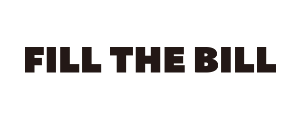 FILL THE BILL|フィル ザ ビル